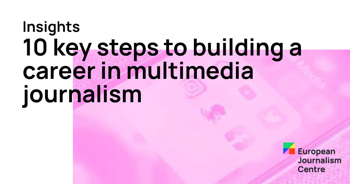 10 key steps to building a career in multimedia journalism | EJC.net